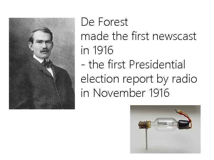 De Forest made the first newscast in 1916 - the first Presidential election report