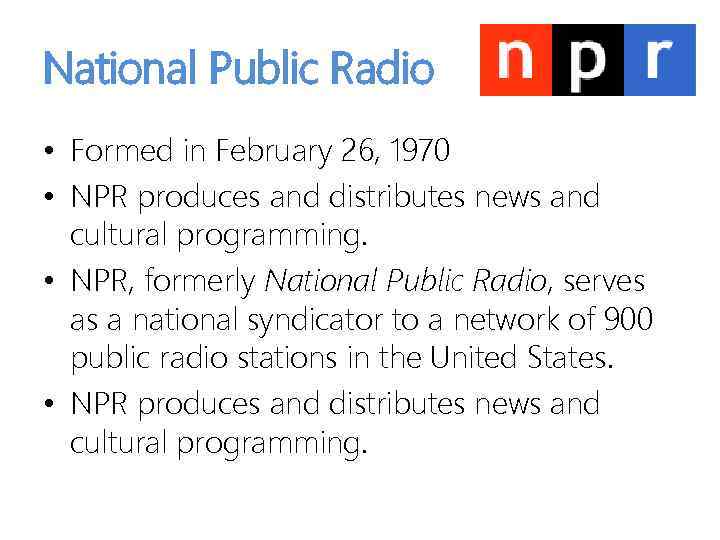 National Public Radio • Formed in February 26, 1970 • NPR produces and distributes