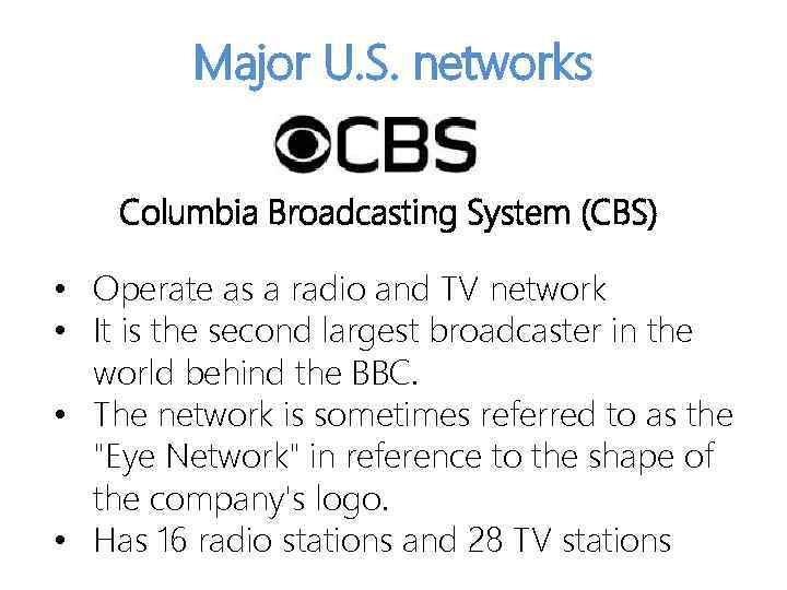 Major U. S. networks Columbia Broadcasting System (CBS) • Operate as a radio and