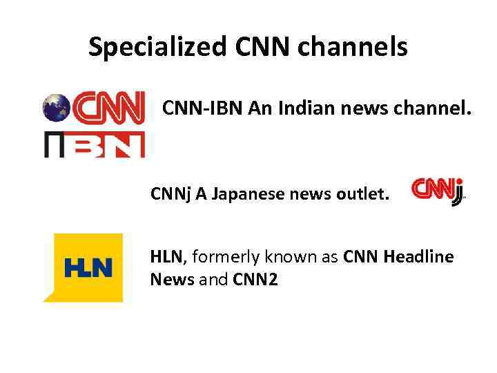 Specialized CNN channels CNN-IBN An Indian news channel. CNNj A Japanese news outlet. HLN,