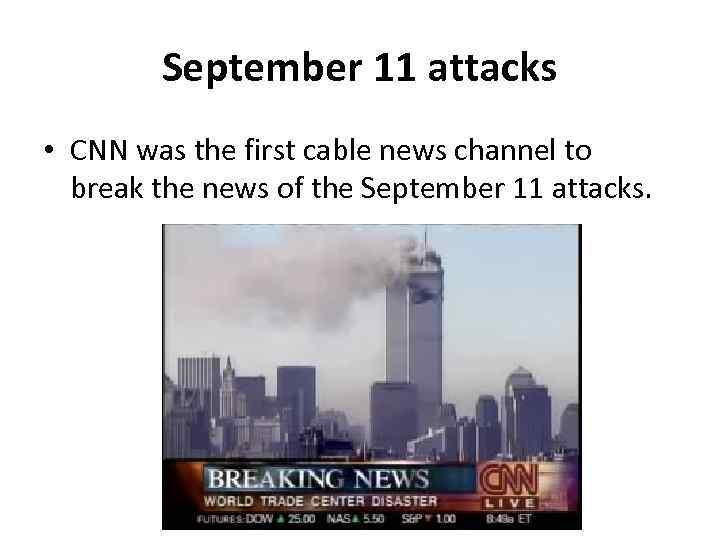September 11 attacks • CNN was the first cable news channel to break the