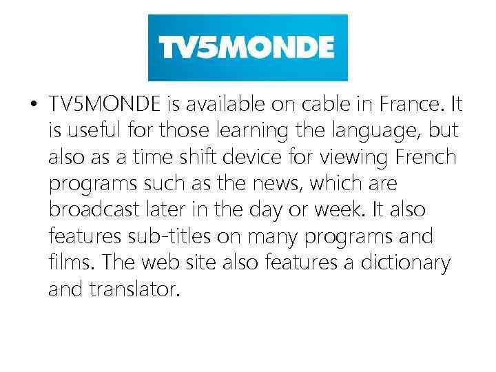  • TV 5 MONDE is available on cable in France. It is useful