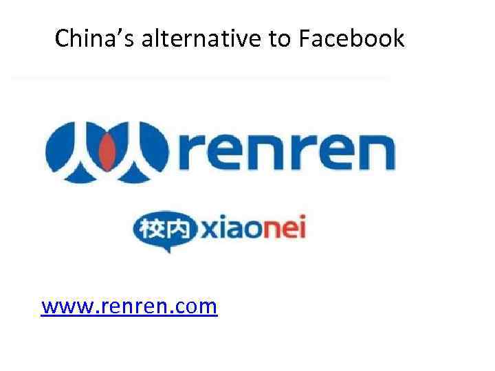 China’s alternative to Facebook www. renren. com 