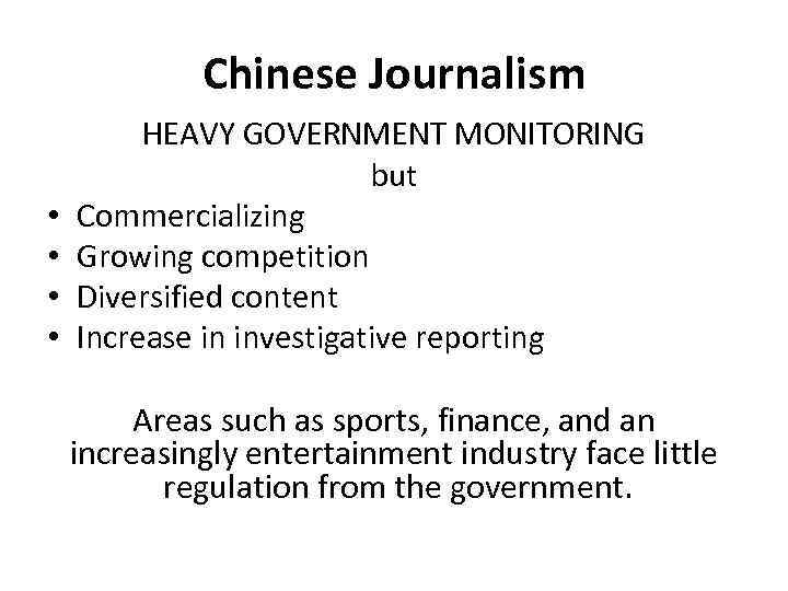 Chinese Journalism • • HEAVY GOVERNMENT MONITORING but Commercializing Growing competition Diversified content Increase