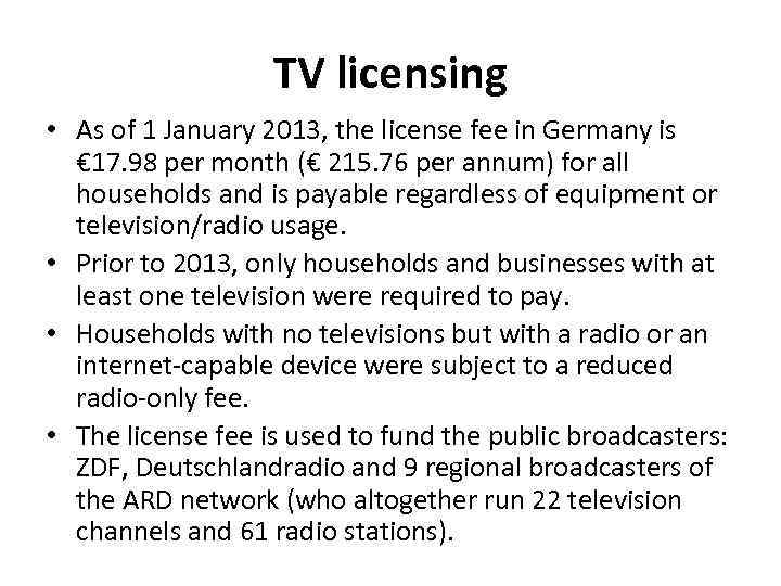 TV licensing • As of 1 January 2013, the license fee in Germany is