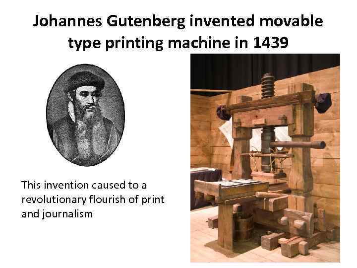 Johannes Gutenberg invented movable type printing machine in 1439 This invention caused to a