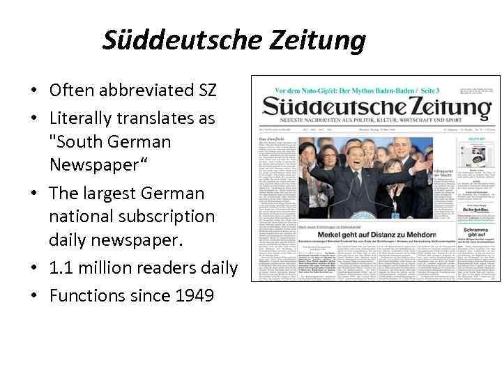 Süddeutsche Zeitung • Often abbreviated SZ • Literally translates as "South German Newspaper“ •