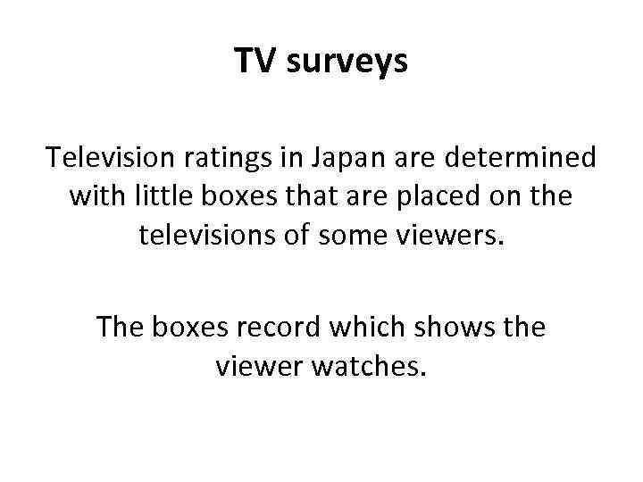 TV surveys Television ratings in Japan are determined with little boxes that are placed