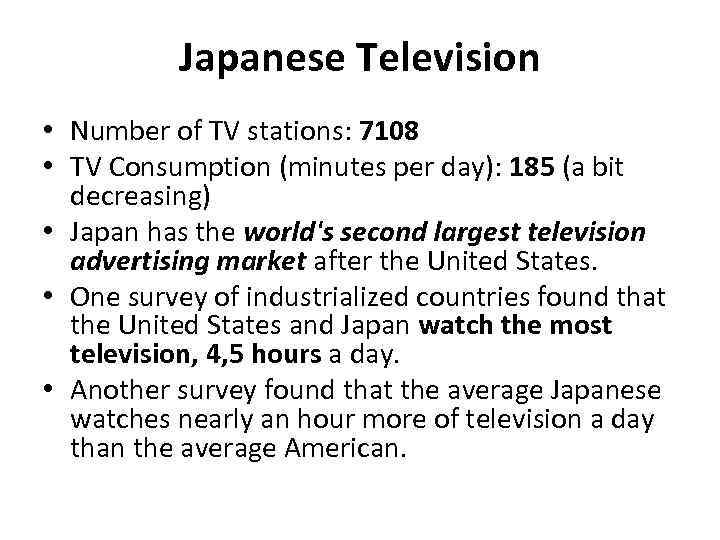Japanese Television • Number of TV stations: 7108 • TV Consumption (minutes per day):