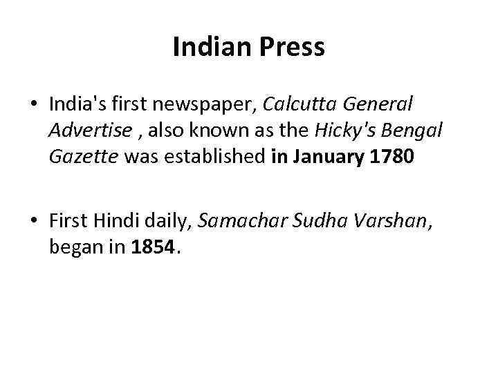 Indian Press • India's first newspaper, Calcutta General Advertise , also known as the