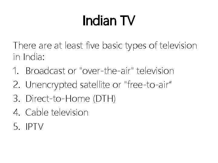 Indian TV There at least five basic types of television in India: 1. Broadcast