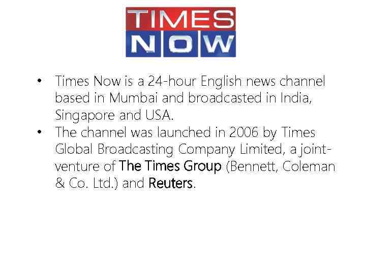  • Times Now is a 24 -hour English news channel based in Mumbai