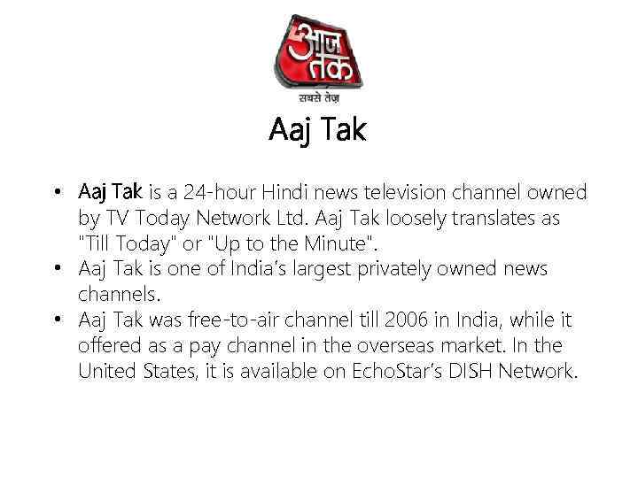 Aaj Tak • Aaj Tak is a 24 -hour Hindi news television channel owned