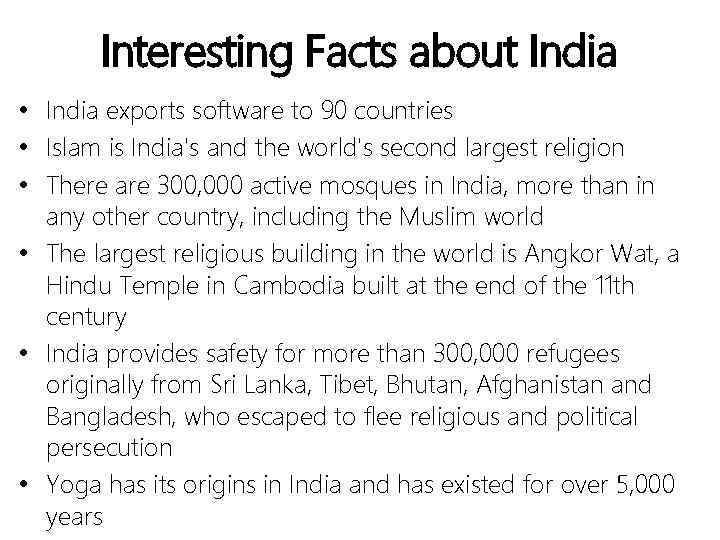 Interesting Facts about India • India exports software to 90 countries • Islam is