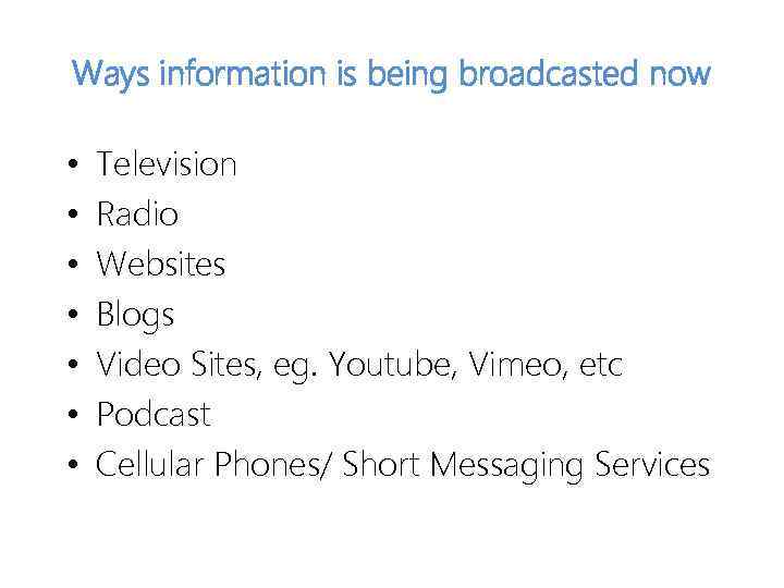 Ways information is being broadcasted now • • Television Radio Websites Blogs Video Sites,