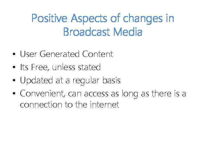 Positive Aspects of changes in Broadcast Media • • User Generated Content Its Free,