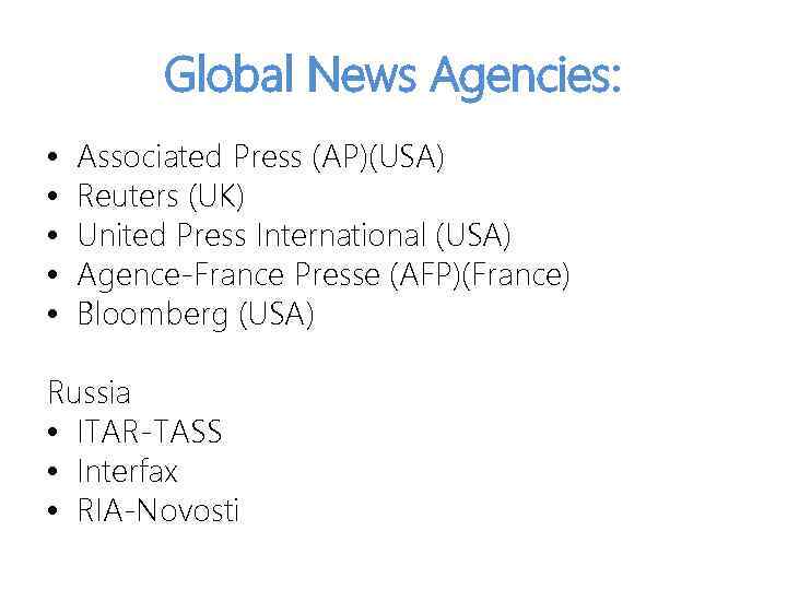 Global News Agencies: • • • Associated Press (AP)(USA) Reuters (UK) United Press International