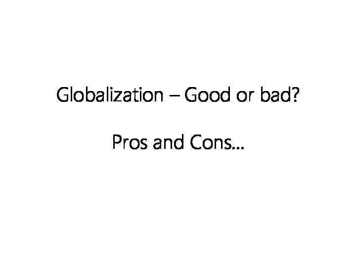 Globalization – Good or bad? Pros and Cons… 