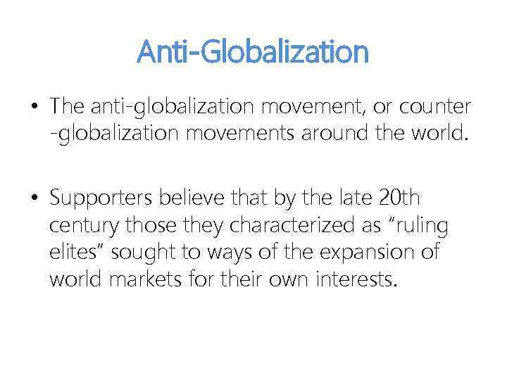 Anti-Globalization • The anti-globalization movement, or counter -globalization movements around the world. • Supporters