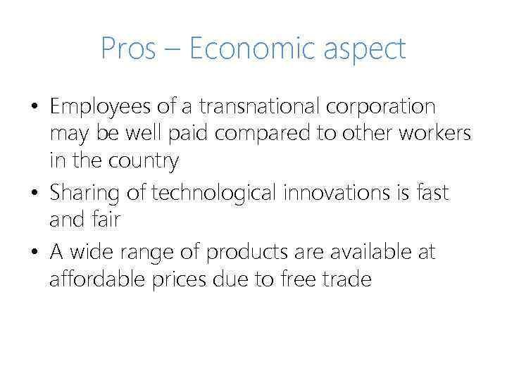 Pros – Economic aspect • Employees of a transnational corporation may be well paid