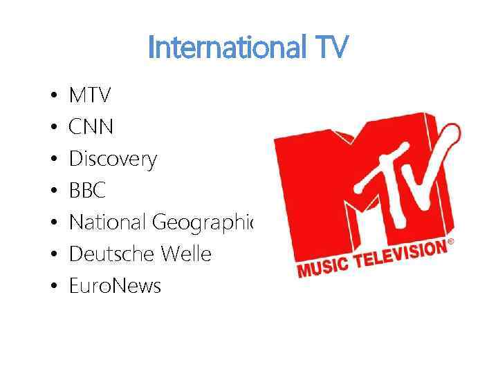 International TV • • MTV CNN Discovery BBC National Geographic Deutsche Welle Euro. News