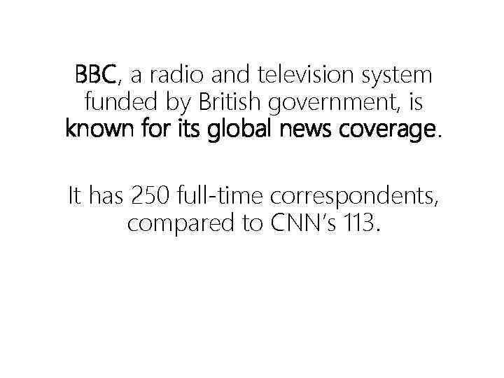 BBC, a radio and television system funded by British government, is known for its