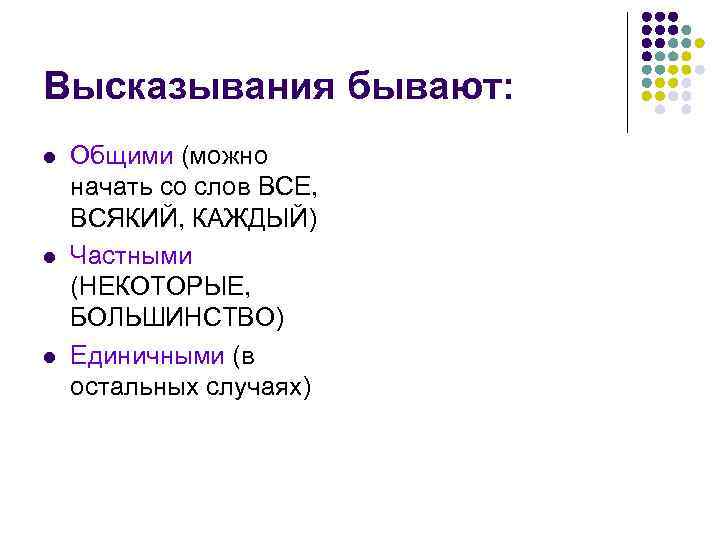 Высказывания бывают: l l l Общими (можно начать со слов ВСЕ, ВСЯКИЙ, КАЖДЫЙ) Частными
