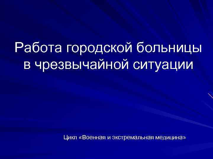 Работа городской больницы в чрезвычайной ситуации Цикл «Военная и экстремальная медицина» 