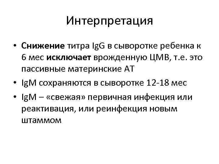 Интерпретация • Снижение титра Ig. G в сыворотке ребенка к 6 мес исключает врожденную