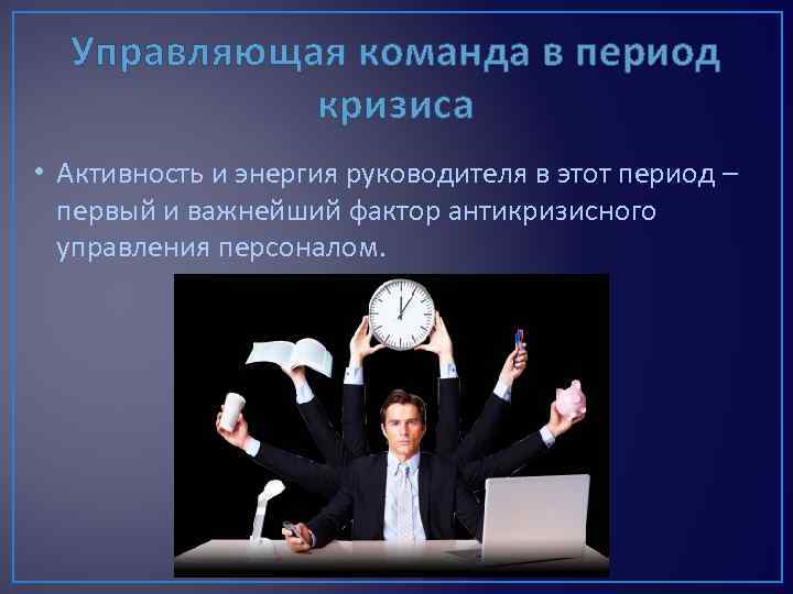 Управляющая команда в период кризиса • Активность и энергия руководителя в этот период –