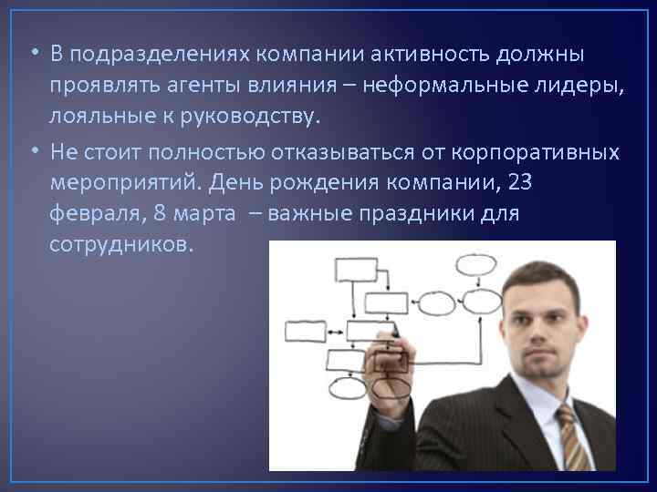  • В подразделениях компании активность должны проявлять агенты влияния – неформальные лидеры, лояльные