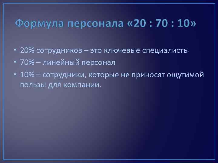 Формула персонала « 20 : 70 : 10» • 20% сотрудников – это ключевые