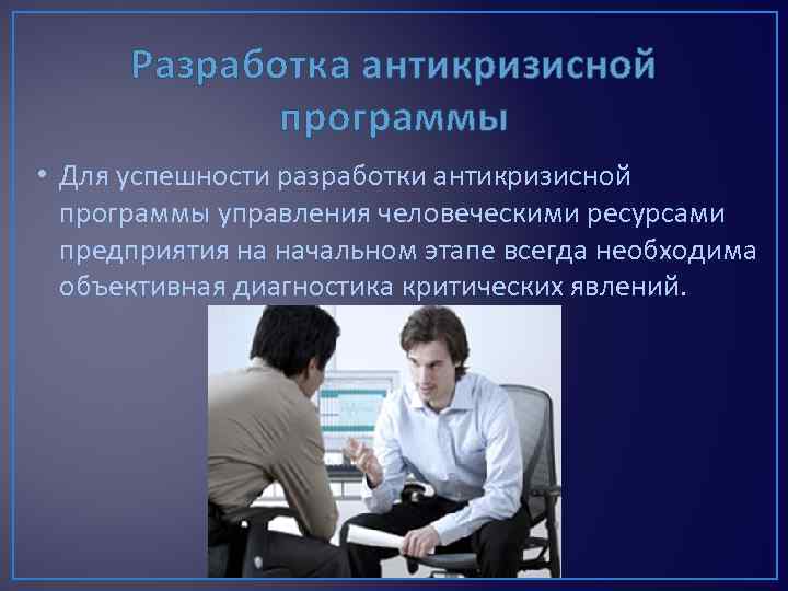 Разработка антикризисной программы • Для успешности разработки антикризисной программы управления человеческими ресурсами предприятия на
