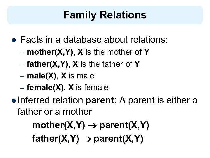 Family Relations l Facts in a database about relations: – – mother(X, Y), X