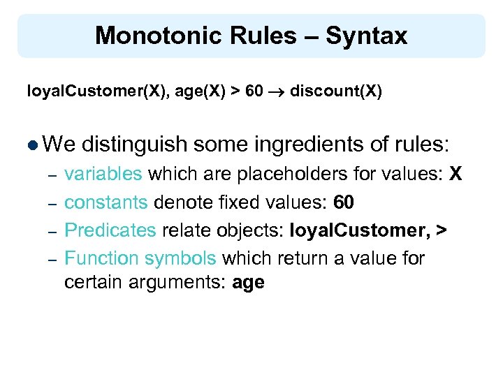 Monotonic Rules – Syntax loyal. Customer(X), age(X) > 60 discount(X) l We – –