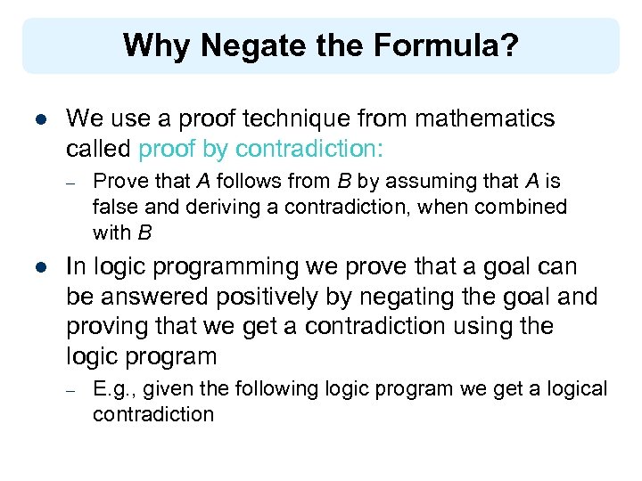 Why Negate the Formula? l We use a proof technique from mathematics called proof