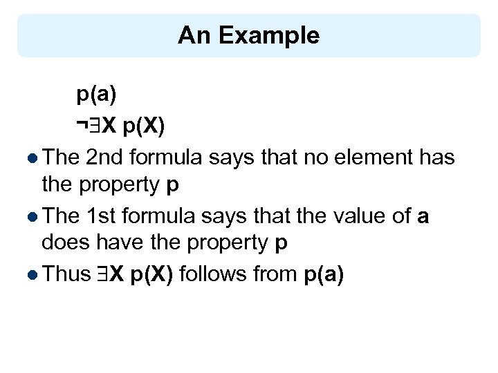 An Example p(a) ¬ X p(X) l The 2 nd formula says that no