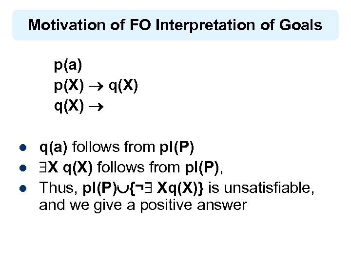 Motivation of FO Interpretation of Goals p(a) p(X) q(X) l l l q(a) follows