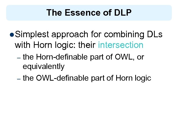 The Essence of DLP l Simplest approach for combining DLs with Horn logic: their