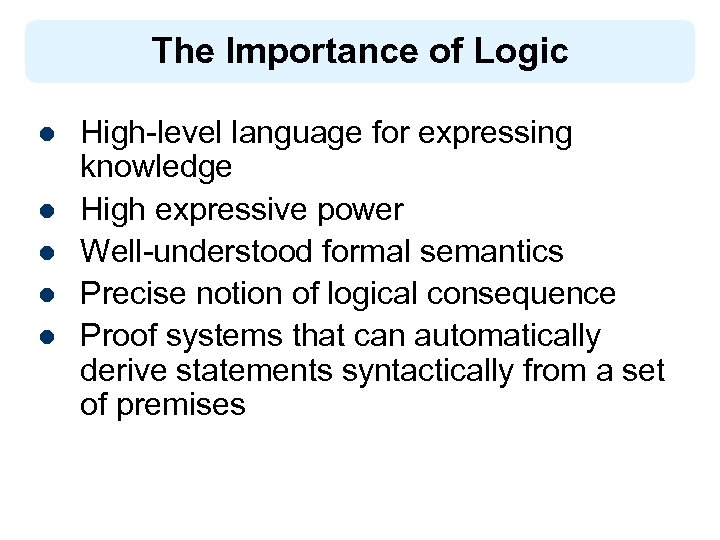 The Importance of Logic l l l High-level language for expressing knowledge High expressive