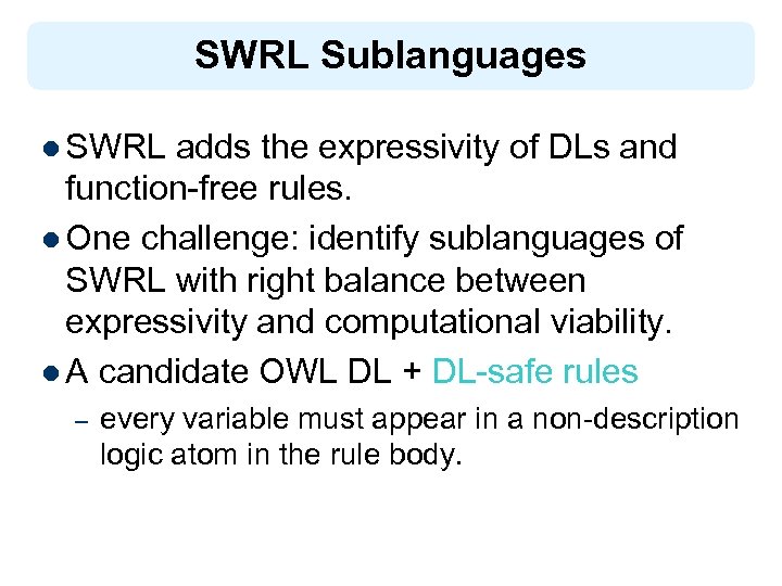 SWRL Sublanguages l SWRL adds the expressivity of DLs and function-free rules. l One