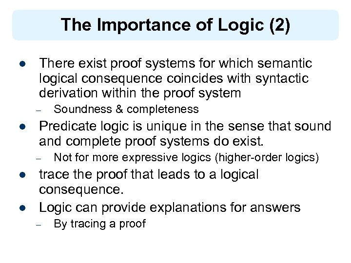 The Importance of Logic (2) l There exist proof systems for which semantic logical