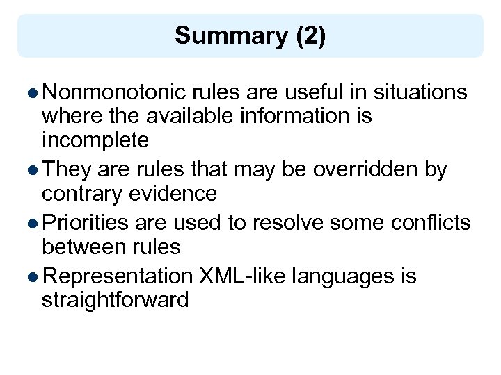 Summary (2) l Nonmonotonic rules are useful in situations where the available information is