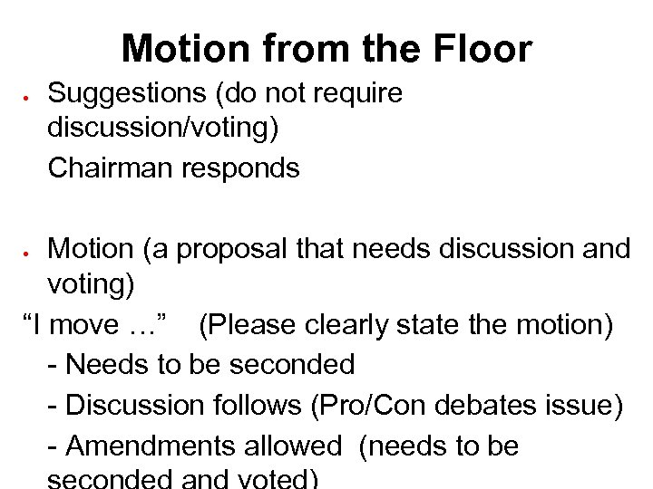 Motion from the Floor Suggestions (do not require discussion/voting) Chairman responds Motion (a proposal