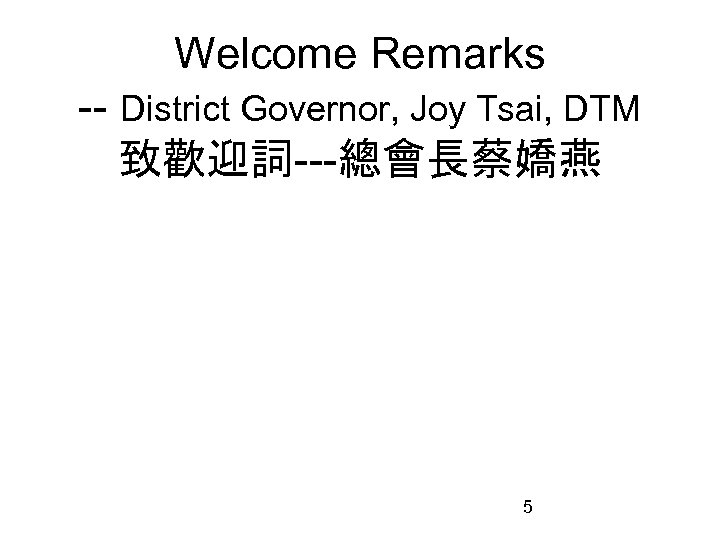 Welcome Remarks -- District Governor, Joy Tsai, DTM 致歡迎詞---總會長蔡嬌燕 5 