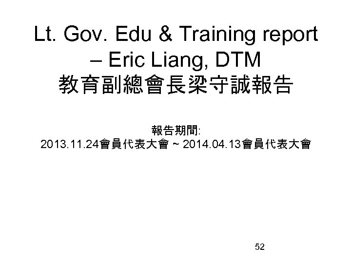 Lt. Gov. Edu & Training report – Eric Liang, DTM 教育副總會長梁守誠報告 報告期間: 2013. 11.