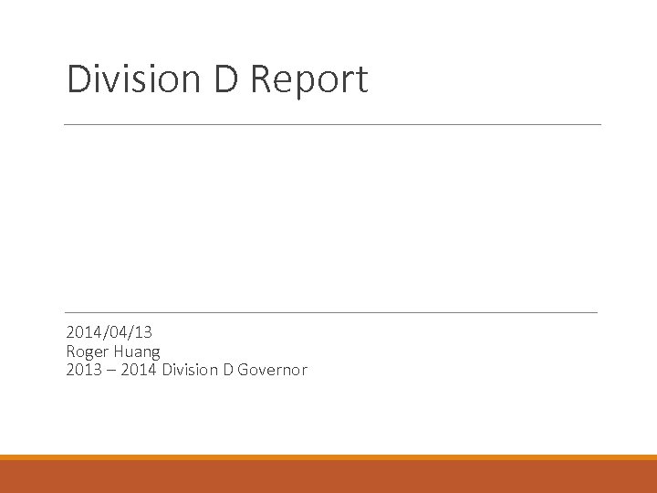 Division D Report 2014/04/13 Roger Huang 2013 – 2014 Division D Governor 