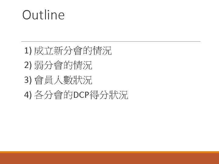 Outline 1) 成立新分會的情況 2) 弱分會的情況 3) 會員人數狀況 4) 各分會的DCP得分狀況 