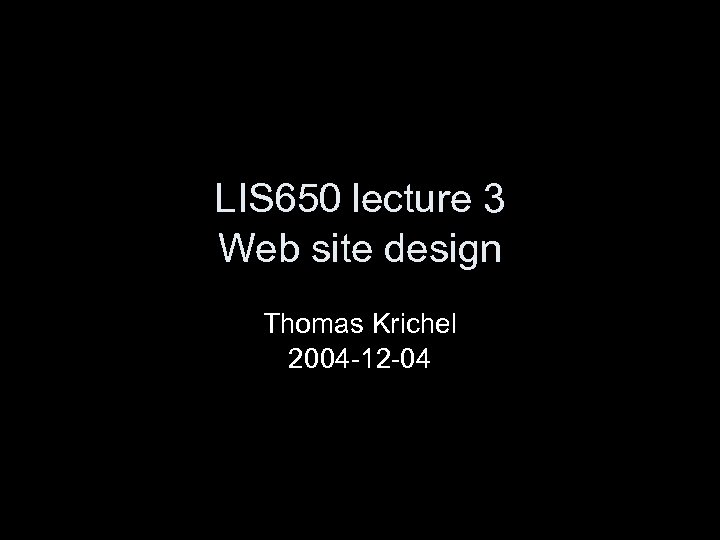 LIS 650 lecture 3 Web site design Thomas Krichel 2004 -12 -04 