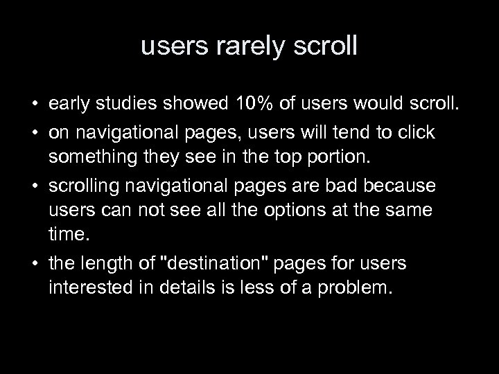 users rarely scroll • early studies showed 10% of users would scroll. • on